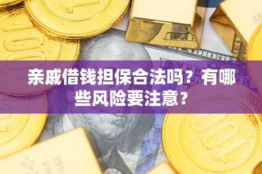 北京亲戚借钱担保合法吗？有哪些风险要注意？