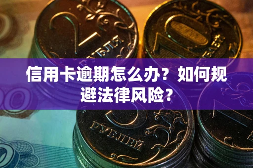 北京信用卡逾期怎么办？如何规避法律风险？