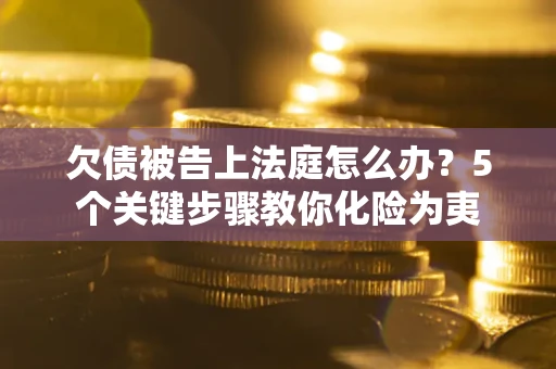 北京欠债被告上法庭怎么办？5个关键步骤教你化险为夷