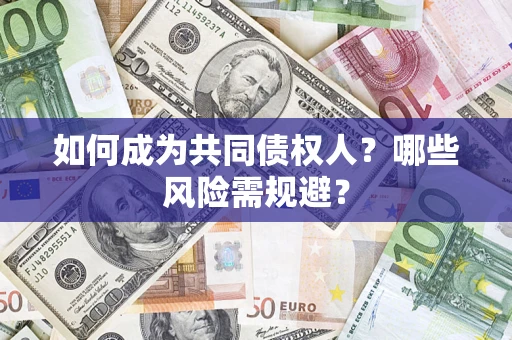 北京如何成为共同债权人？哪些风险需规避？