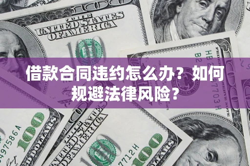 北京借款合同违约怎么办？如何规避法律风险？