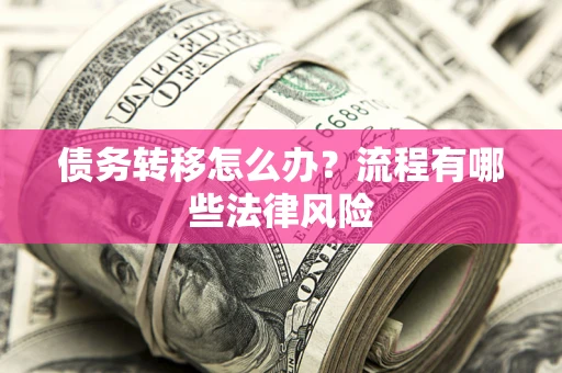 北京债务转移怎么办？流程有哪些法律风险